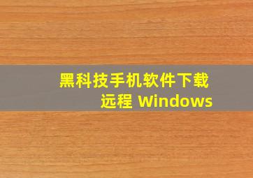 黑科技手机软件下载远程 Windows